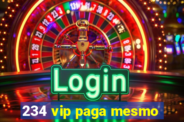 234 vip paga mesmo